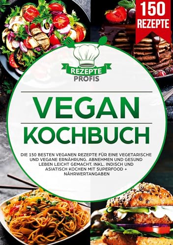 Vegan Kochbuch: Die 150 besten veganen Rezepte für eine vegetarische und vegane Ernährung. Abnehmen und gesund leben leicht gemacht. Inkl. indisch und asiatisch kochen mit Superfood + Nährwertangaben