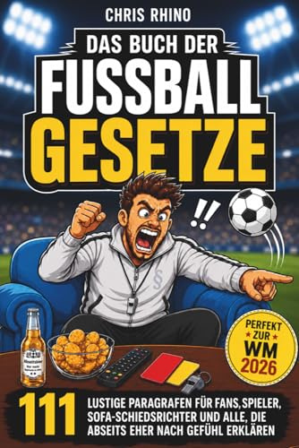 Das Buch der Fußball-Gesetze: 111 lustige Paragraphen für Fans, Fußballspieler, Sofa-Schiedsrichter und alle, die Abseits eher nach Gefühl erklären