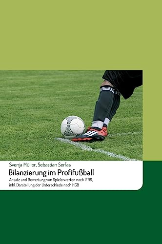 Bilanzierung im Profifußball: Ansatz und Bewertung von Spielerwerten nach IFRS, inkl. Darstellung der Unterschiede nach HGB