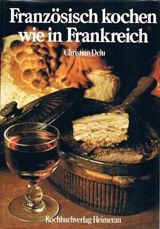 Französisch kochen wie in Frankreich. Ein Koch- und Bilderbuch der klassischen französischen Küche