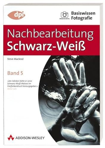 Basiswissen Fotografie: Nachbearbeitung Schwarz-Weiß: Band 5 (DPI Fotografie)