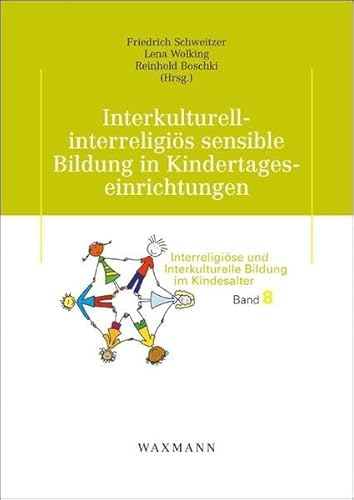 Interkulturell-interreligiös sensible Bildung in Kindertageseinrichtungen: Ergebnisse der wissenschaftlichen Begleitung von Praxisprojekten der ... und Interkulturelle Bildung im Kindesalter)
