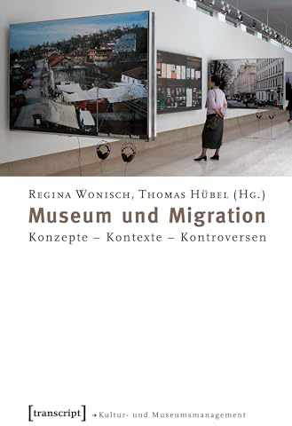 Museum und Migration: Konzepte - Kontexte - Kontroversen (Schriften zum Kultur- und Museumsmanagement)