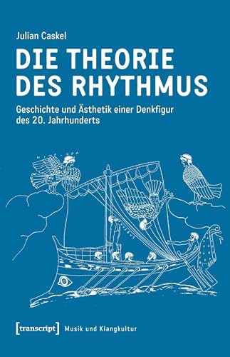 Die Theorie des Rhythmus: Geschichte und Ästhetik einer Denkfigur des 20. Jahrhunderts (Musik und Klangkultur, Bd. 49)