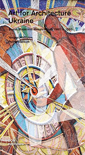 Art for Architecture. Ukraine: Soviet Modernist Mosaics 1960 to 1990: Soviet Modernist Mosaics from 1960 to 1990 (Baubezogene Kunst/Art for Architecture)