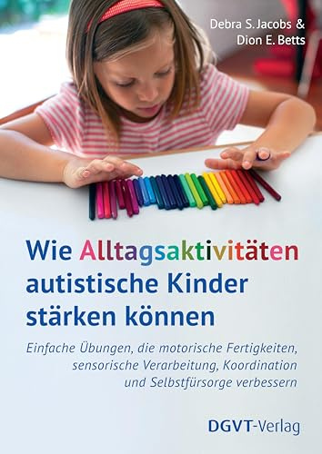 Wie Alltagsaktivitäten autistische Kinder stärken können: Einfache Übungen, die motorische Fertigkeiten, sensorische Verarbeitung, Koordination und Selbstfürsorge verbessern
