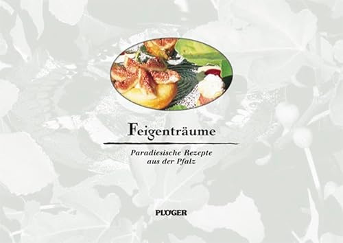 Feigenträume: Paradiesische Rezepte aus der Pfalz