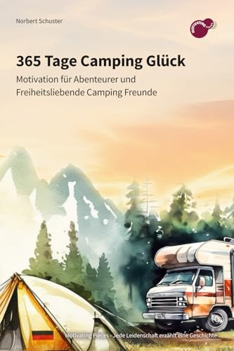 365 Tage Camping Glück: Motivation für Abenteurer und freiheitsliebende Camping Freunde