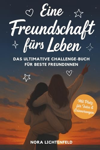 Eine Freundschaft fürs Leben: Das ultimative Challenge-Buch für beste Freundinnen – mit legendären Aufgaben für unvergessliche Erinnerungen, mit Platz für Fotos und persönliche Notizen