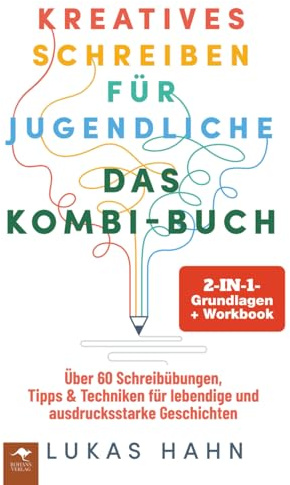 Kreatives Schreiben für Jugendliche – DAS 2-IN-1-KOMBI-BUCH: Grundlagen + Workbook Über 60 Schreibübungen, Tipps & Techniken für lebendige und ... und ausdrucksstarke Geschichten, Band 3)