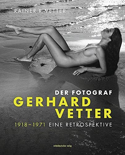 Der Fotograf Gerhard Vetter. 1918-1971: Eine Retrospektive // Bildband: Aktfotografie in der DDR