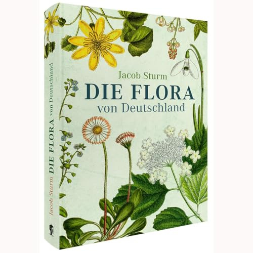 Die Flora von Deutschland von Jacob Sturm (Jubiläumsausgabe): Deutschlands Flora in Abbildungen nach der Natur mit Beschreibungen