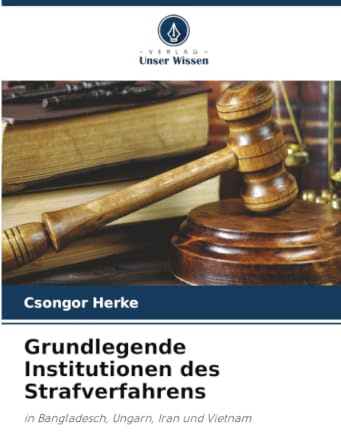 Grundlegende Institutionen des Strafverfahrens: in Bangladesch, Ungarn, Iran und Vietnam