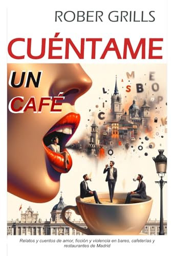 Cuéntame un café: Relatos y cuentos de amor, ficción y violencia en bares, cafeterías y restaurantes de Madrid