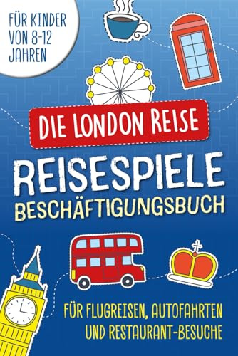 Die London Reise. Reisespiele und Beschäftigungsbuch für Kinder von 8-12 Jahren: Für Flugreisen, Autofahrten, Restaurant-Besuche