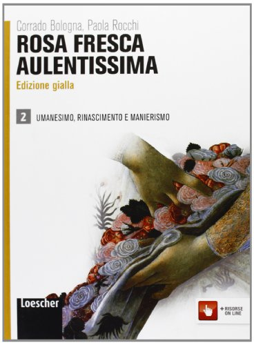 Rosa fresca aulentissima. Ediz. gialla. Per le Scuole superiori. Con espansione online. Umanesimo, Rinascimento e manierismo (Vol. 2)