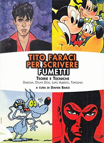 Tito Faraci per scrivere fumetti. Teorie e tecniche. Diabolik, Dylan Dog, Lupo Alberto, Topolino (Scuola di fumetto. Saggi)