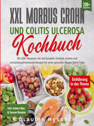 XXL Morbus Crohn und Colitis Ulcerosa Kochbuch: Mit 200+ Rezepten mit viel Auswahl. Einfache, leckere und entzündungshemmende Rezepte für einen gesunden Magen-Darm-Trakt