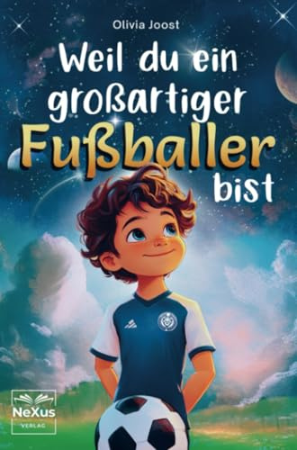 Weil du ein großartiger Fußballer bist: inspirierende Geschichten über innere Stärke, Mut und Selbstbewusstsein - für kleine Helden, die Freundschaft und Teamgeist lieben