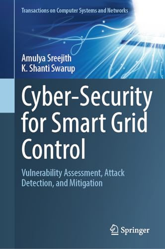 Cyber-Security for Smart Grid Control: Vulnerability Assessment, Attack Detection, and Mitigation (Transactions on Computer Systems and Networks)