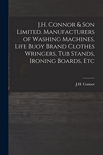 J.H. Connor & Son Limited. Manufacturers of Washing Machines, Life Buoy Brand Clothes Wringers, Tub Stands, Ironing Boards, Etc