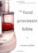 The Food Processor Bible