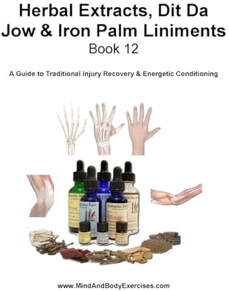 Book 12-Herbal Extracts, Dit Da Jow & Iron Palm Liniments (Therapeutic Applications & Traditional Medicine Series (Healing, Recovery, TCM Applied))
