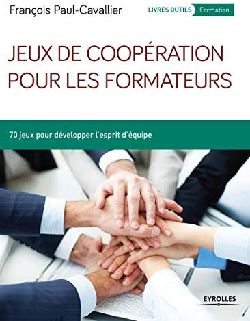 Jeux de coopération pour les formateurs: 70 jeux pour développer l'esprit d'équipe.