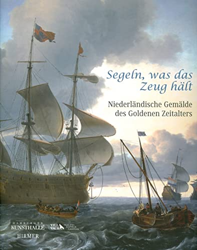 Segeln, was das Zeug hält!: Niederländische Gemälde des 17. Jahrhunderts, Katalog-Buch zur Ausstellung in Hamburg, 04.06.2010 - 12.09.2010, Hamburger ... Musée d'Art de la Ville de Luxemburg, 2010/11