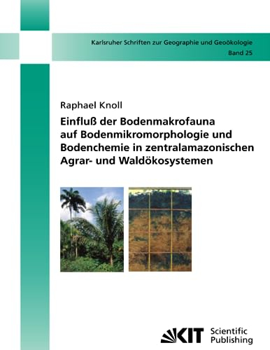 Einfluß der Bodenmakrofauna auf Bodenmikromorphologie und Bodenchemie in zentralamazonischen Agrar- und Waldökosystemen (Karlsruher Schriften zur Geographie und Geoökologie, Band 25)