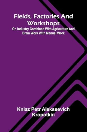 Fields, factories and workshops: or, Industry combined with agriculture and brain work with manual work