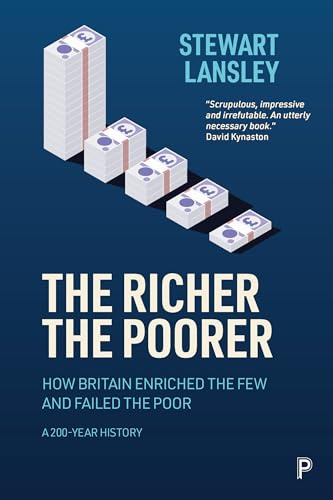 The Richer, The Poorer: How Britain Enriched the Few and Failed the Poor. A 200-Year History
