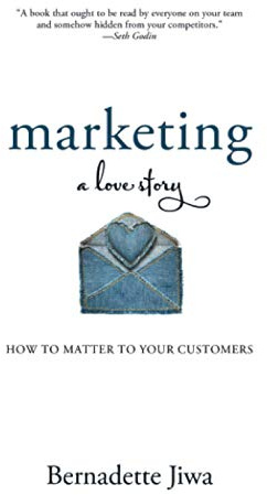 Marketing: A Love Story: How to Matter to Your Customers