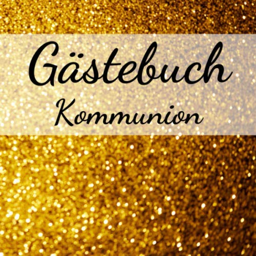 Gästebuch Kommunion: Erinnerungsbuch zum Eintragen von Glückwünschen zur ersten heiligen Kommunion - 110 Seiten Abmaße: 21cm x 21cm - Mit tollem Soft-Cover in Goldoptik