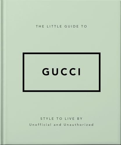 The Little Guide to Gucci: Style to Live By (The Little Books of Fashion, 5)