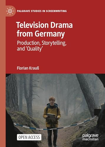 Television Drama from Germany: Production, Storytelling and Quality (Palgrave Studies in Screenwriting)