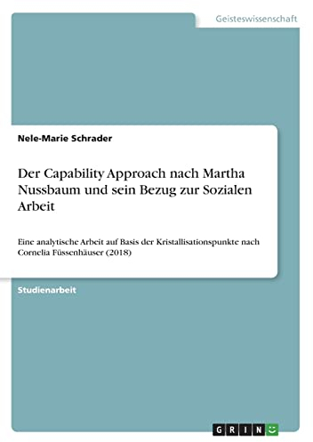 Der Capability Approach nach Martha Nussbaum und sein Bezug zur Sozialen Arbeit: Eine analytische Arbeit auf Basis der Kristallisationspunkte nach Cornelia Füssenhäuser (2018)
