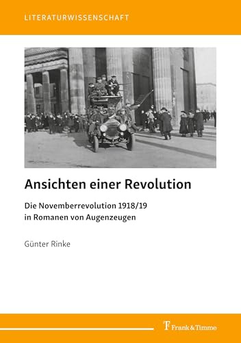 Ansichten einer Revolution: Die Novemberrevolution 1918/19 in Romanen von Augenzeugen (Literaturwissenschaft, Band 123)