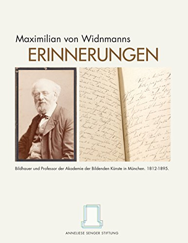 Maximilian von Widnmanns Erinnerungen: Bildhauer und Professor der Akademie der Bildenden Künste in München. 1812-1895.