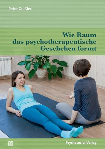 Wie Raum das psychotherapeutische Geschehen formt (Forum Körperpsychotherapie)