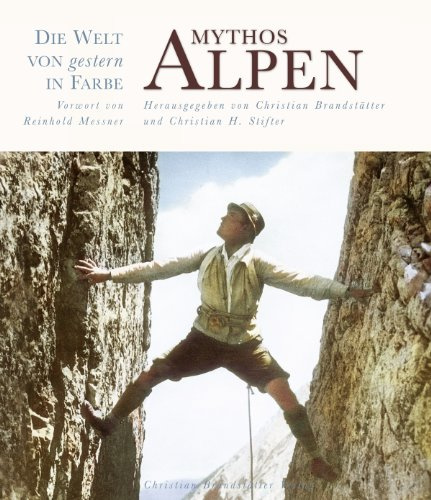 Mythos Alpen - Die Welt von gestern in Farbe -: Vorw. v. Reinhold Messner