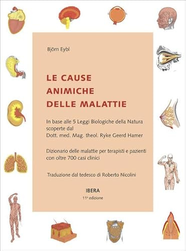 LE CAUSE ANIMICHE DELLE MALATTIE: In base alle 5 Leggi Biologiche della Natura scoperte dal Dott. med. Mag. theol. Ryke Geerd Hamer Dizionario delle ... e pazienti con oltre 700 casi clinici