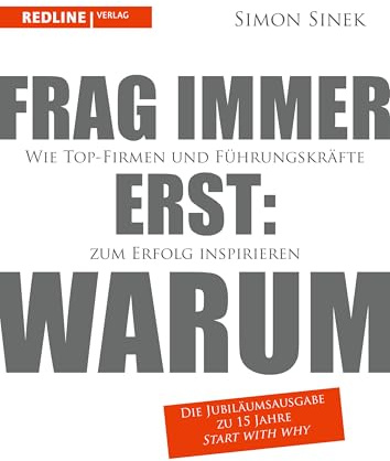 Frag immer erst: warum: Wie Top-Firmen und Führungskräfte zum Erfolg inspirieren I Die Jubiläumsausgabe anlässlich 15 Jahre »Start With Why«