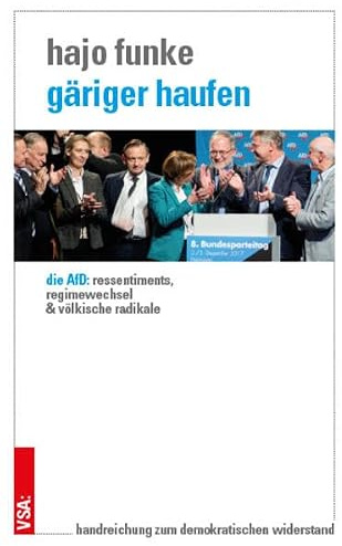 Gäriger Haufen: Die AfD: Ressentiments, Regimewechsel und völkische Radikale. Handreichung zum demokratischen Widerstand