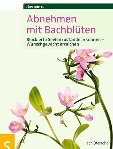 Abnehmen mit Bachblüten: Blockierte Seelenzustände erkennen - Wunschgewicht erreichen