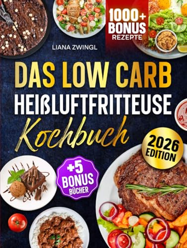 Das Low Carb Heißluftfritteuse Kochbuch: Mit unwiderstehlichen & einfachen Low Carb Rezepten zum Abnehmen für Ihren Airfryer | Inkl. Bonis