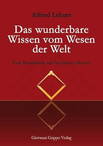 Das wunderbare Wissen vom Wesen der Welt: Eine Ritualkunde für Freimaurer-Meister