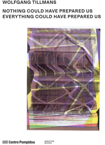 Wolfgang Tillmans: Nothing Could Have Prepared Us – Everything Could Have Prepared Us