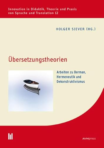 Übersetzungstheorien: Arbeiten zu Berman, Hermeneutik und Dekonstruktivismus (Innovation in Didaktik, Theorie und Praxis von Sprache und Translation)
