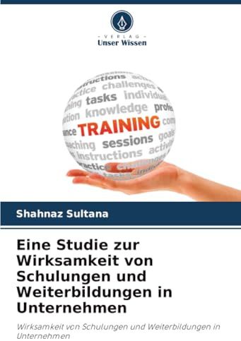 Eine Studie zur Wirksamkeit von Schulungen und Weiterbildungen in Unternehmen: Wirksamkeit von Schulungen und Weiterbildungen in Unternehmen
